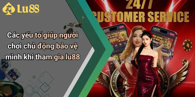 Các yếu tố giúp người chơi chủ động bảo vệ mình khi tham gia lu88