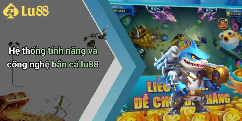 Hệ thống tính năng và công nghệ bắn cá lu88