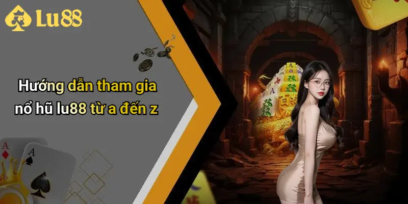 Hướng dẫn tham gia nổ hũ lu88 từ a đến z