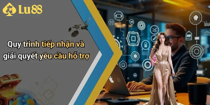 Quy trình tiếp nhận và giải quyết yêu cầu hỗ trợ