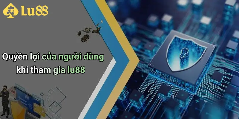 Quyền lợi của người dùng khi tham gia lu88