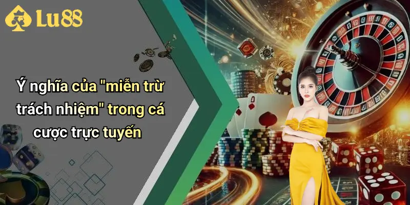 Ý nghĩa của "miễn trừ trách nhiệm" trong cá cược trực tuyến