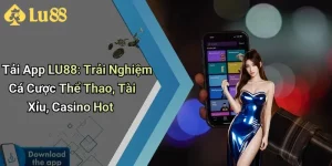 Tải App LU88: Trải Nghiệm Cá Cược Thể Thao, Tài Xỉu, Casino Hot